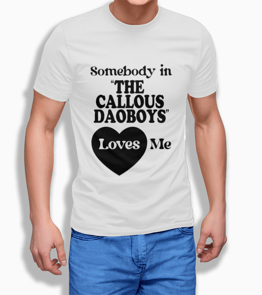 Somebody In "The Callous Daoboys" Loves Me T-Shirt