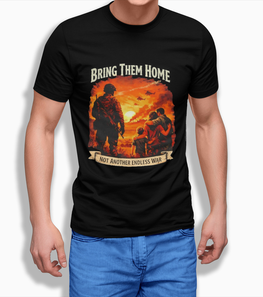 Bring Them Home Soldier Reunion Not Another Endless War Message T-Shirt