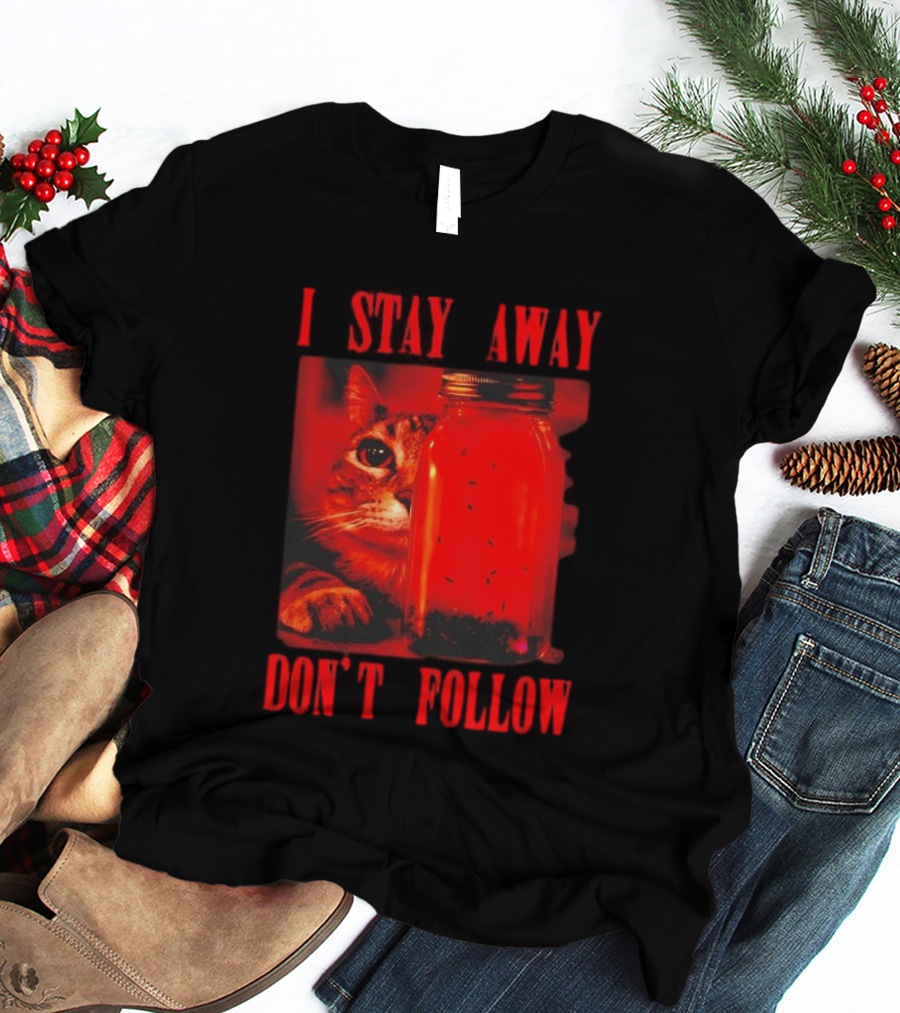 I Stay Away Cat And Jar Of Flies Don't Follow T-Shirt