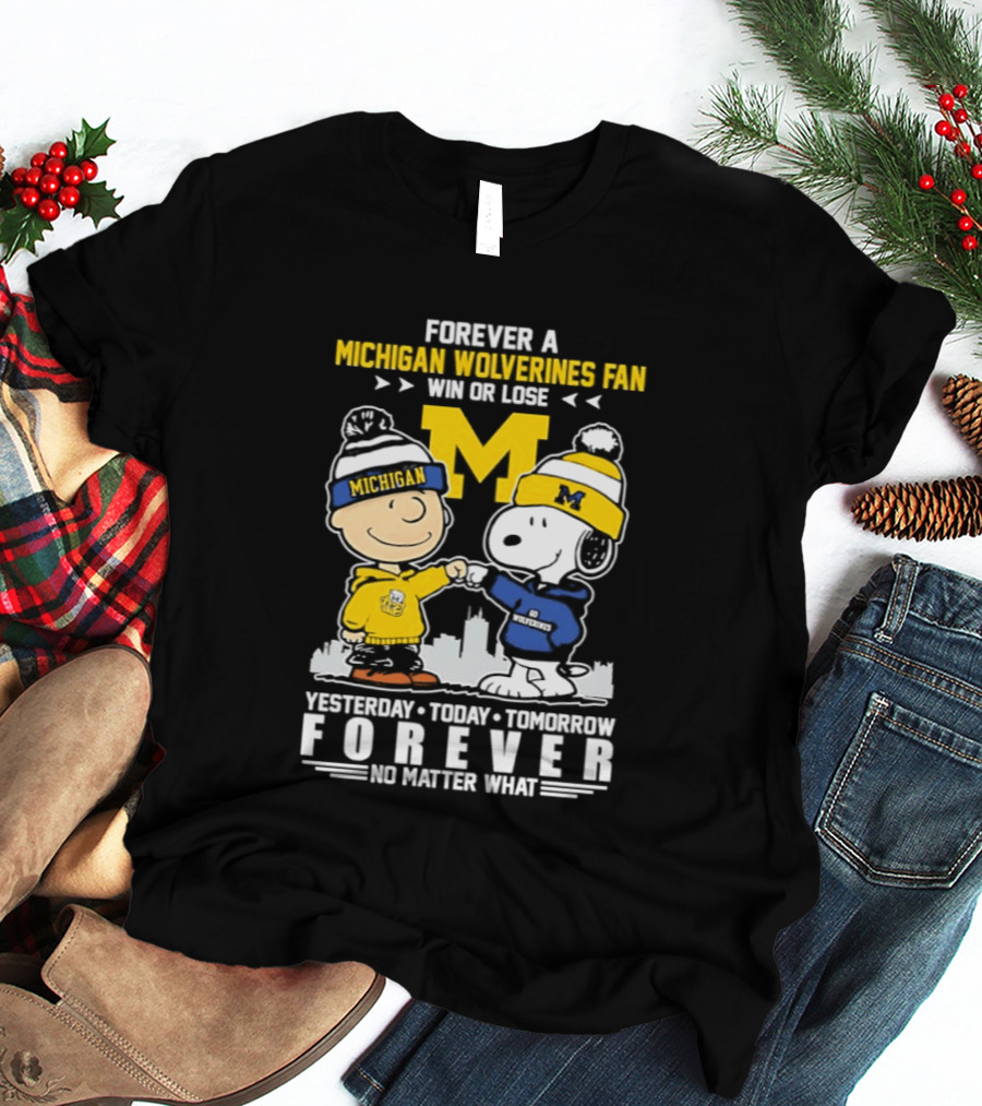 Forever A Michigan Wolverines Fan Win Or Lose Yesterday Today Tomorrow Forever No Matter What Charlie Brown And Snoopy T-Shirt