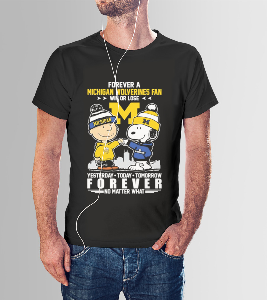 Forever A Michigan Wolverines Fan Win Or Lose Yesterday Today Tomorrow Forever No Matter What Charlie Brown And Snoopy T-Shirt