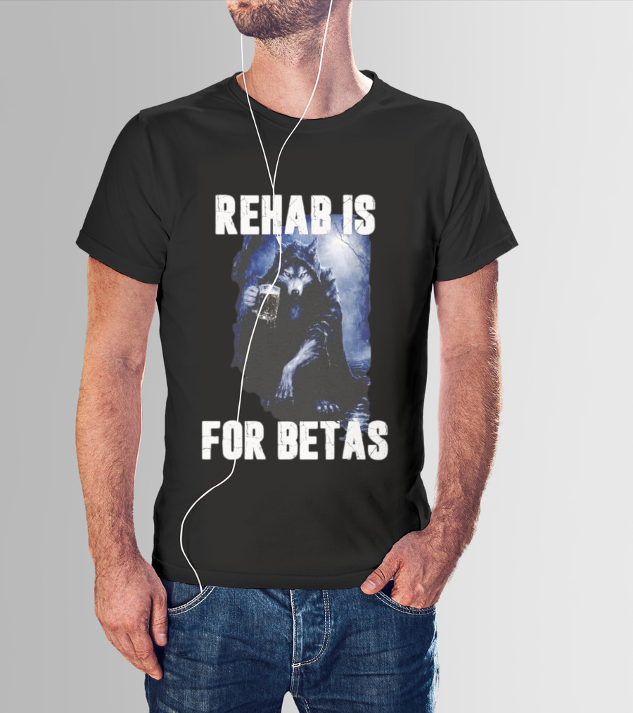 Rehab Is For Betas Werewolf With Beer T-Shirt