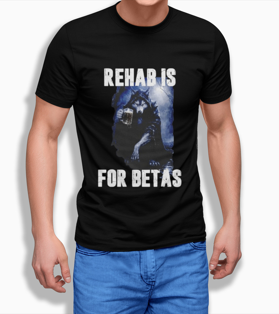 Rehab Is For Betas Werewolf With Beer T-Shirt