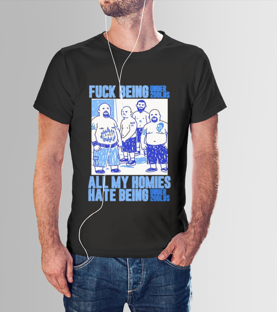 Fuck Being Under 200lbs All My Homies Hate Being Under 200lbs Sketch T-Shirt