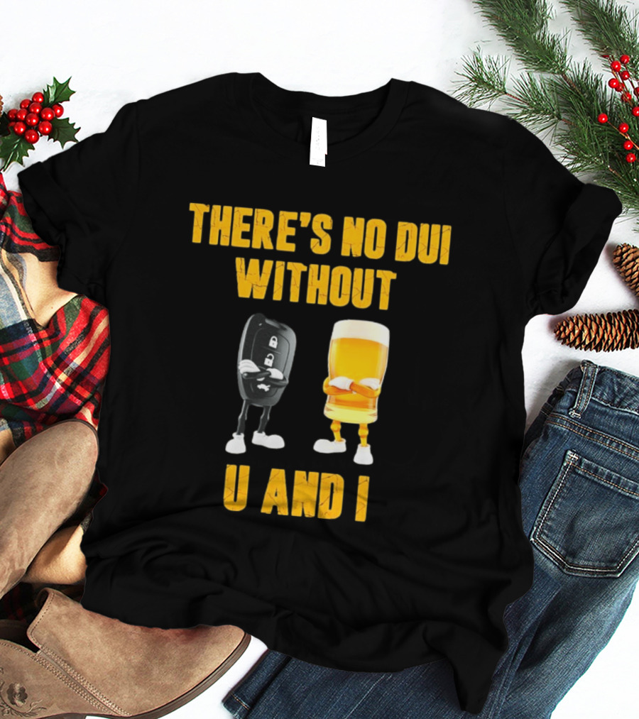 There's No Dui Without U And I Car Key Beer T-Shirt