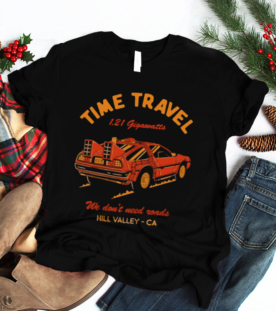 Time Travel 1.21 Gigawatts We Don't Need Roads Hill Valley CA T-Shirt