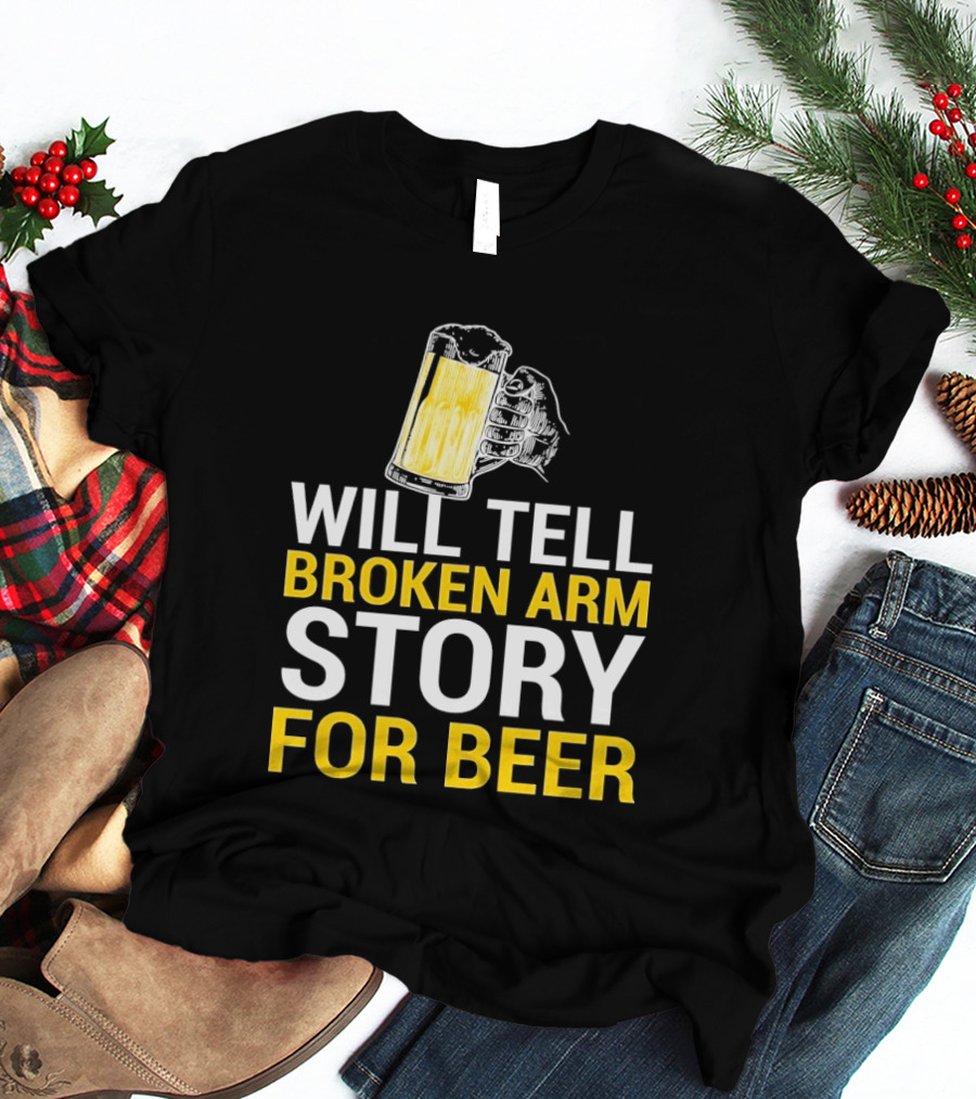 Will Tell Broken Arm Story For Beer Funny Beer Humor T-Shirt