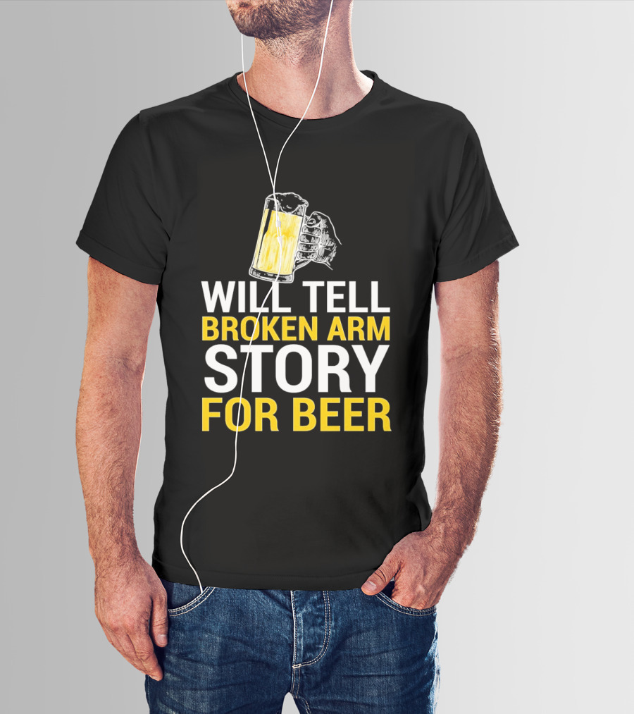 Will Tell Broken Arm Story For Beer Funny Beer Humor T-Shirt