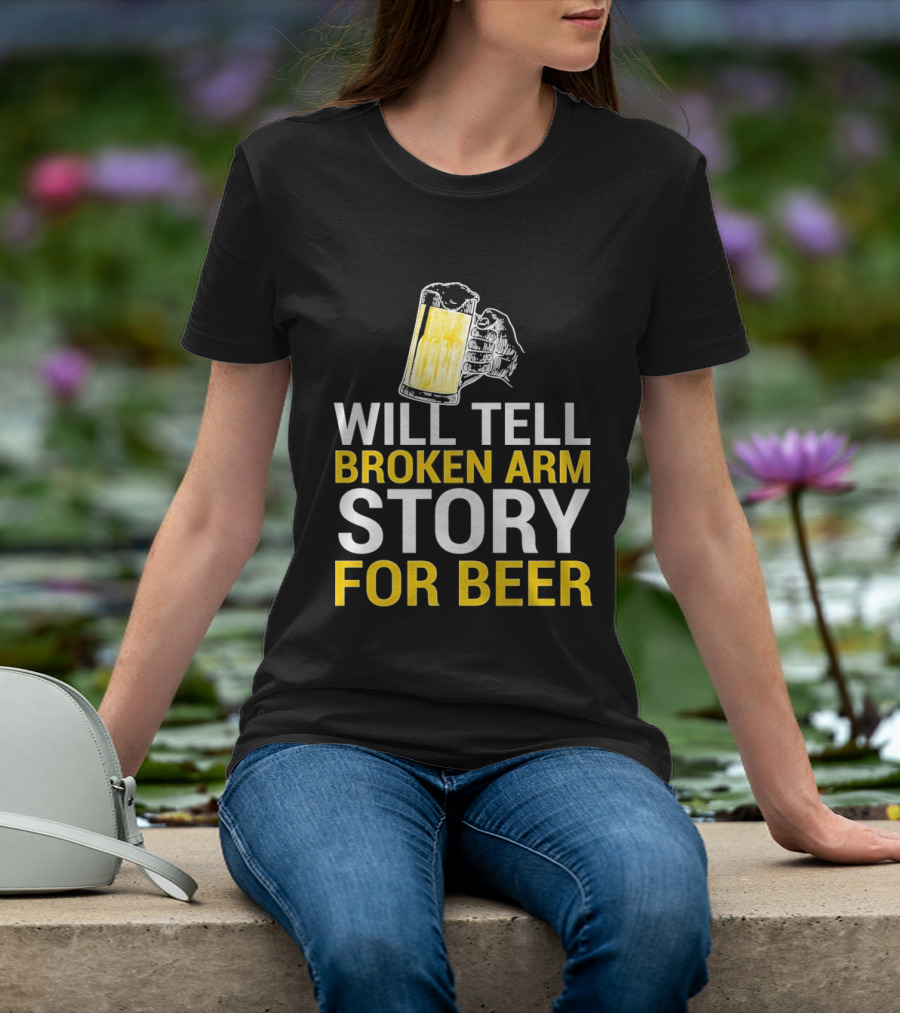 Will Tell Broken Arm Story For Beer Funny Beer Humor T-Shirt