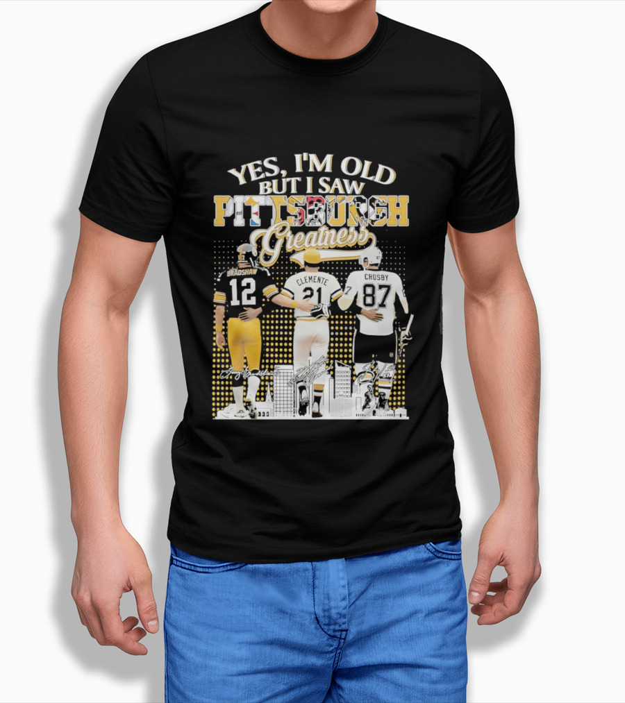 Yes I'm Old But I Saw Pittsburgh Sports Greatness Bradshaw Clemente Crosby T-Shirt