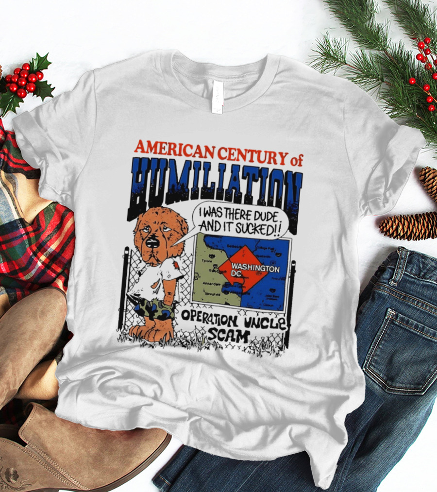 American Century Of Humiliation Operation Uncle Scam Washington D.C. I Was There Dude And It Sucked T-Shirt