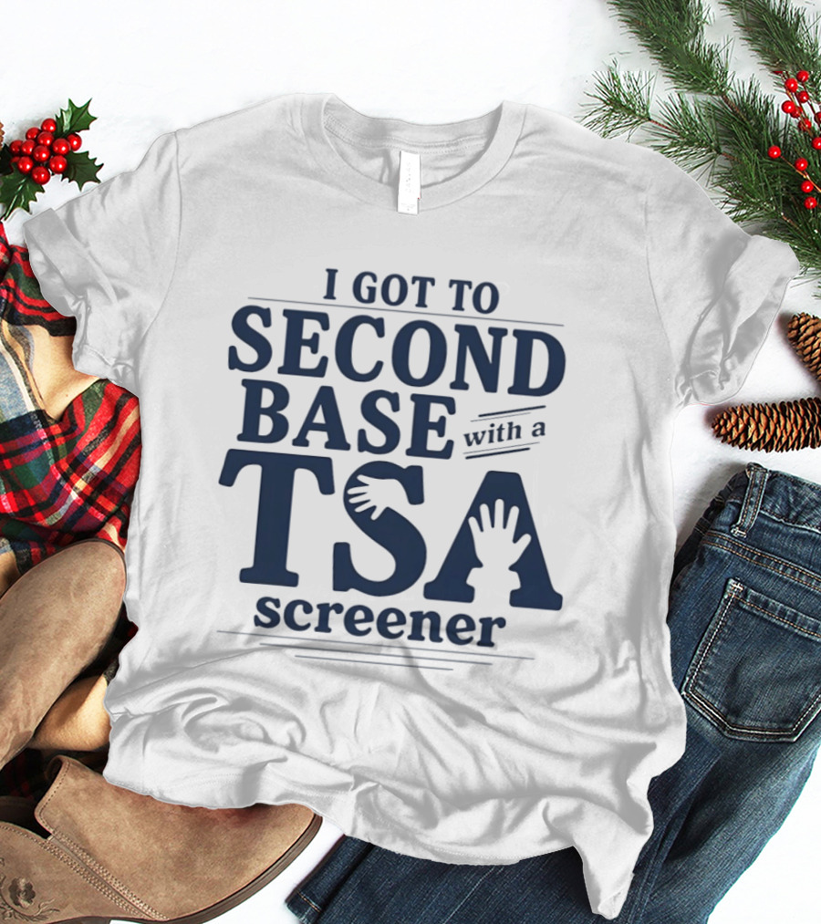 I Got To Second Base With A TSA Screener Funny Travel Humor T-Shirt