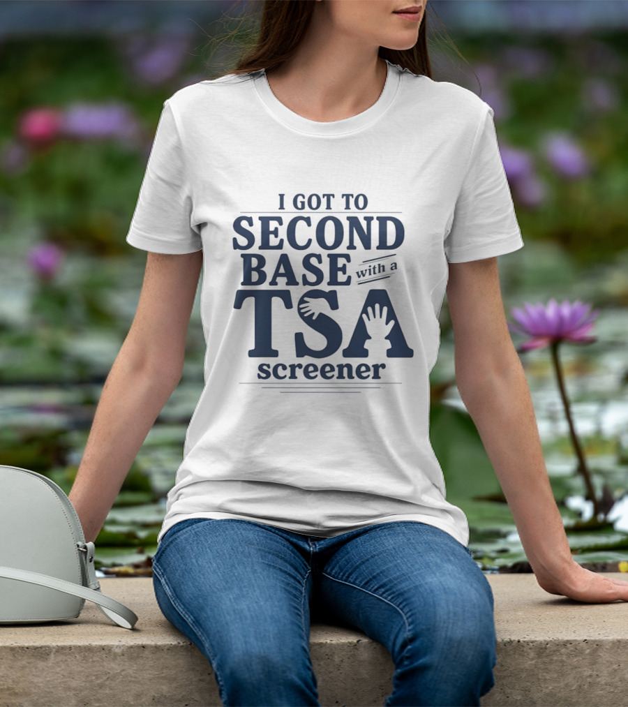 I Got To Second Base With A TSA Screener Funny Travel Humor T-Shirt