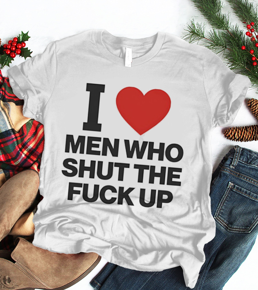 I Love Men Who Shut The Fuck Up Bold Statement 2026 T-Shirt