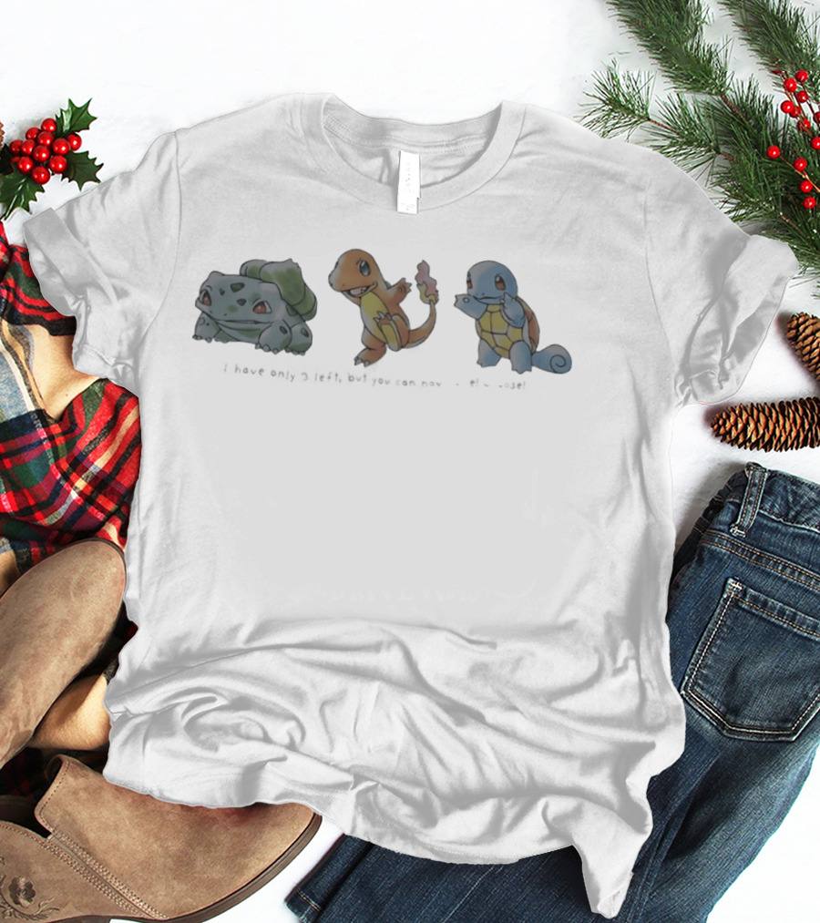 Bulbasaur Charmander And Squirtle I Have Only 3 Left But You Can Have One Choose T-Shirt