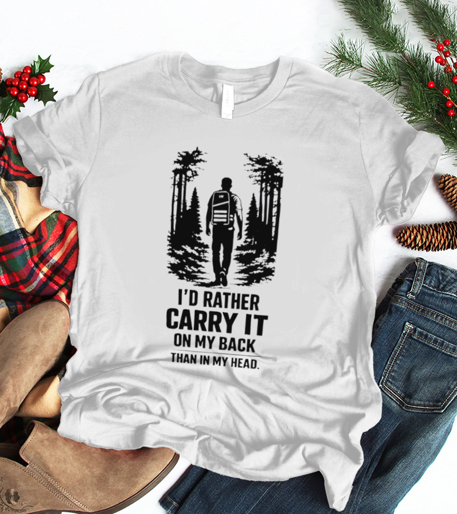 I'd Rather Carry It On My Back Than In My Head Hiking Adventure Forest T-Shirt