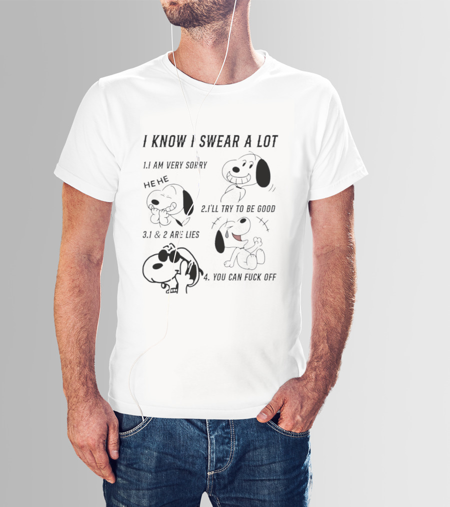 Snoopy I Know I Swear A Lot I'm Very Sorry 1 And 2 Are Lies I'll Try To Be Good You Can Fuck Off T-Shirt
