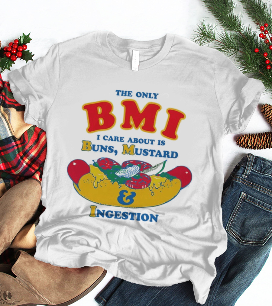 The Only BMI I Care About Is Buns Mustard And Ingestion Hot Dog Humor T-Shirt