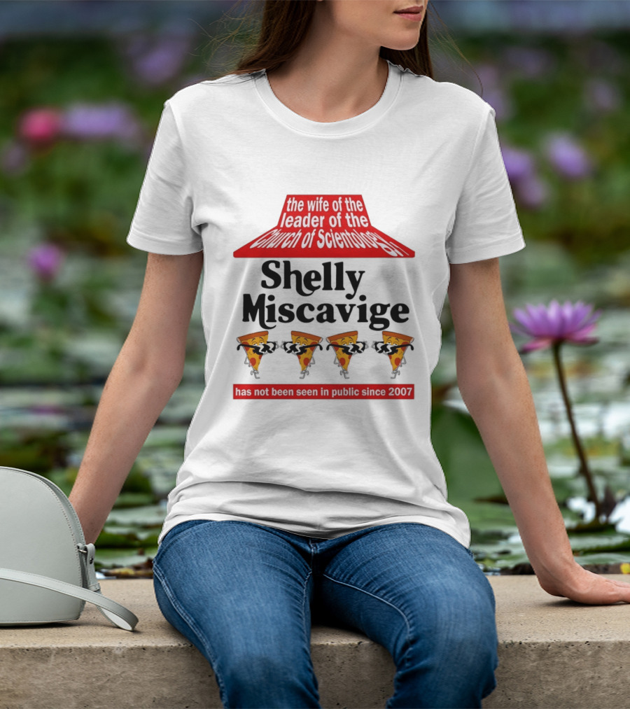 The Wife Of The Leader Of The Church Of Scientology Shelly Miscavige Has Not Been Seen In Public Since 2007 Pizza T-Shirt
