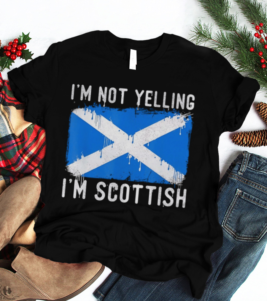 I'm Not Yelling I'm Scottish Scotland Flag T-Shirt
