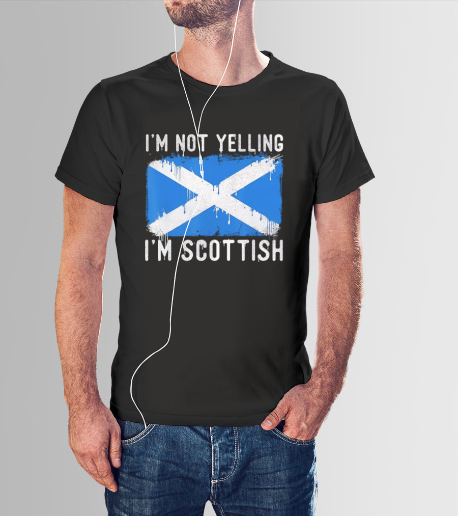 I'm Not Yelling I'm Scottish Scotland Flag T-Shirt