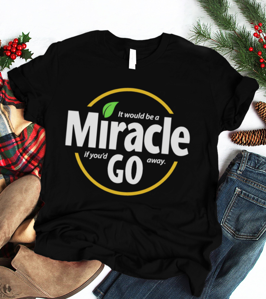 Miracle Go If You'd Away T-Shirt