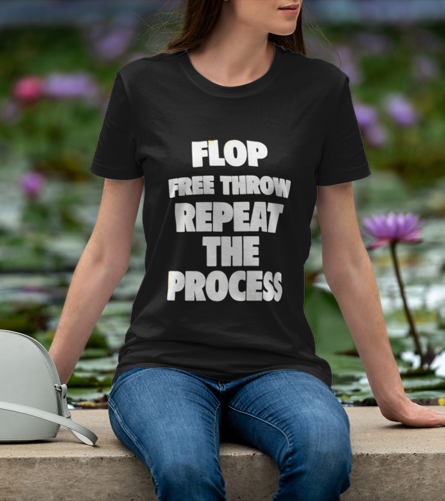Flop Free Throw Repeat The Process Basketball Humor T-Shirt