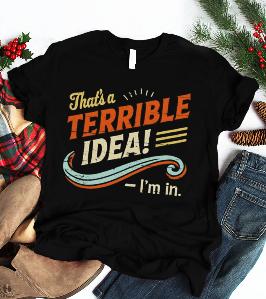 That's A Terrible Idea I'm In Retro Humor Phrase T-Shirt