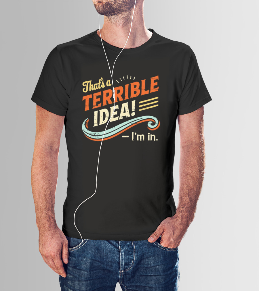 That's A Terrible Idea I'm In Retro Humor Phrase T-Shirt