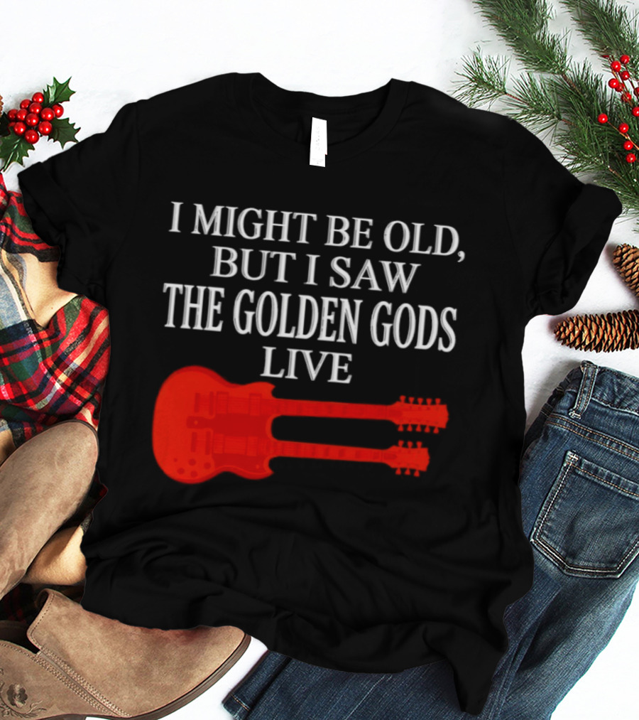 I Might Be Old But I Saw The Golden Gods Live Guitar T-Shirt
