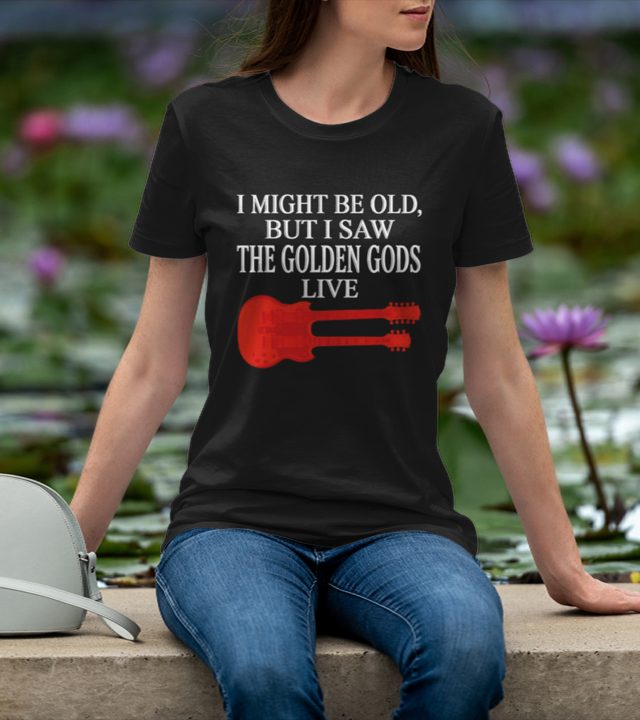 I Might Be Old But I Saw The Golden Gods Live Guitar T-Shirt