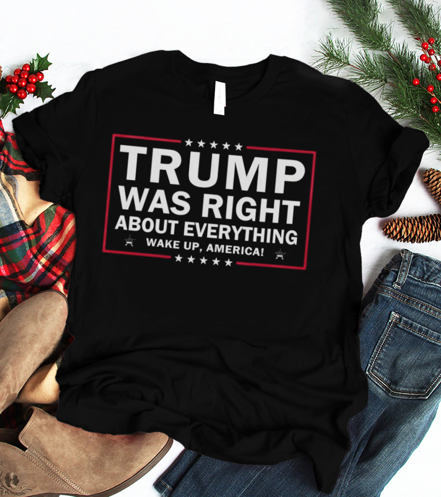 Trump Was Right About Everything Wake Up America Stars And Stripes T-Shirt