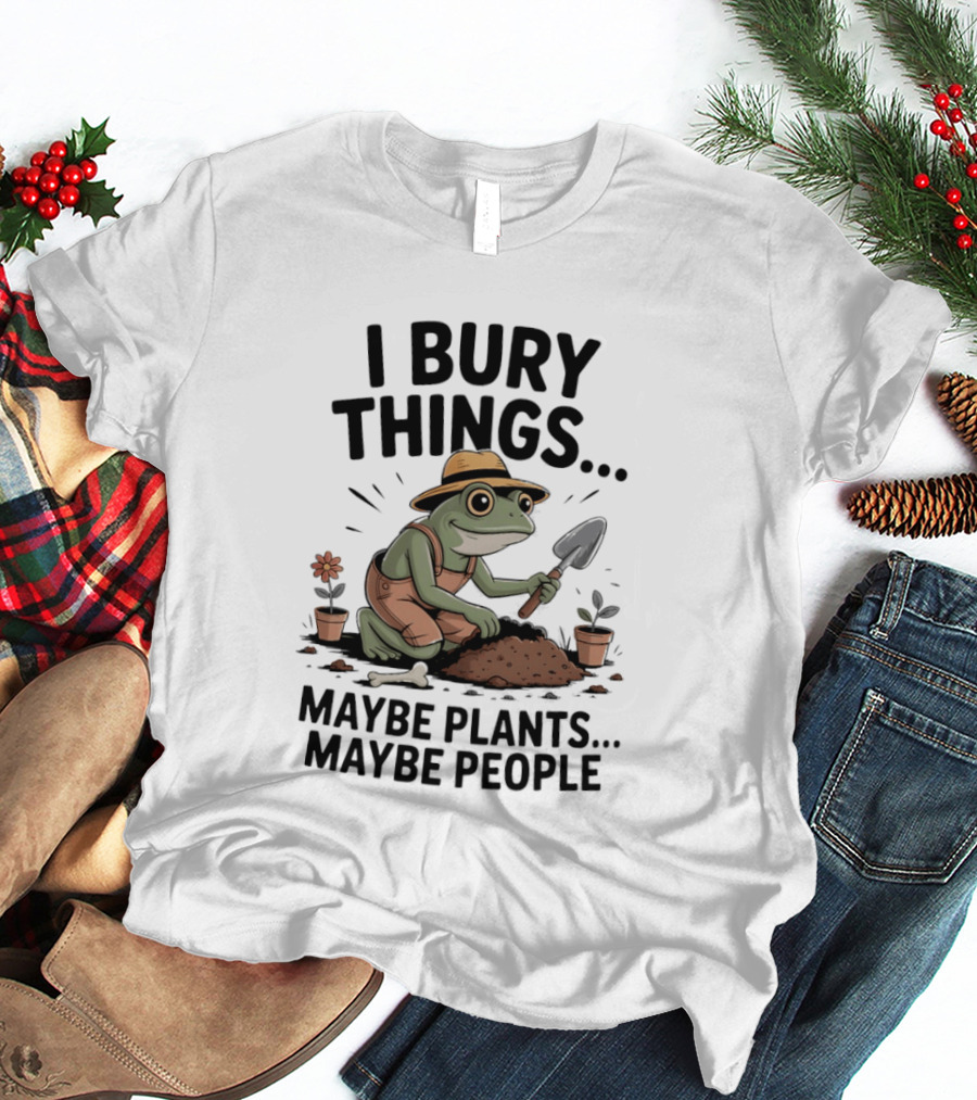 I Bury Things Maybe Plants Maybe People Frog Farmer T-Shirt