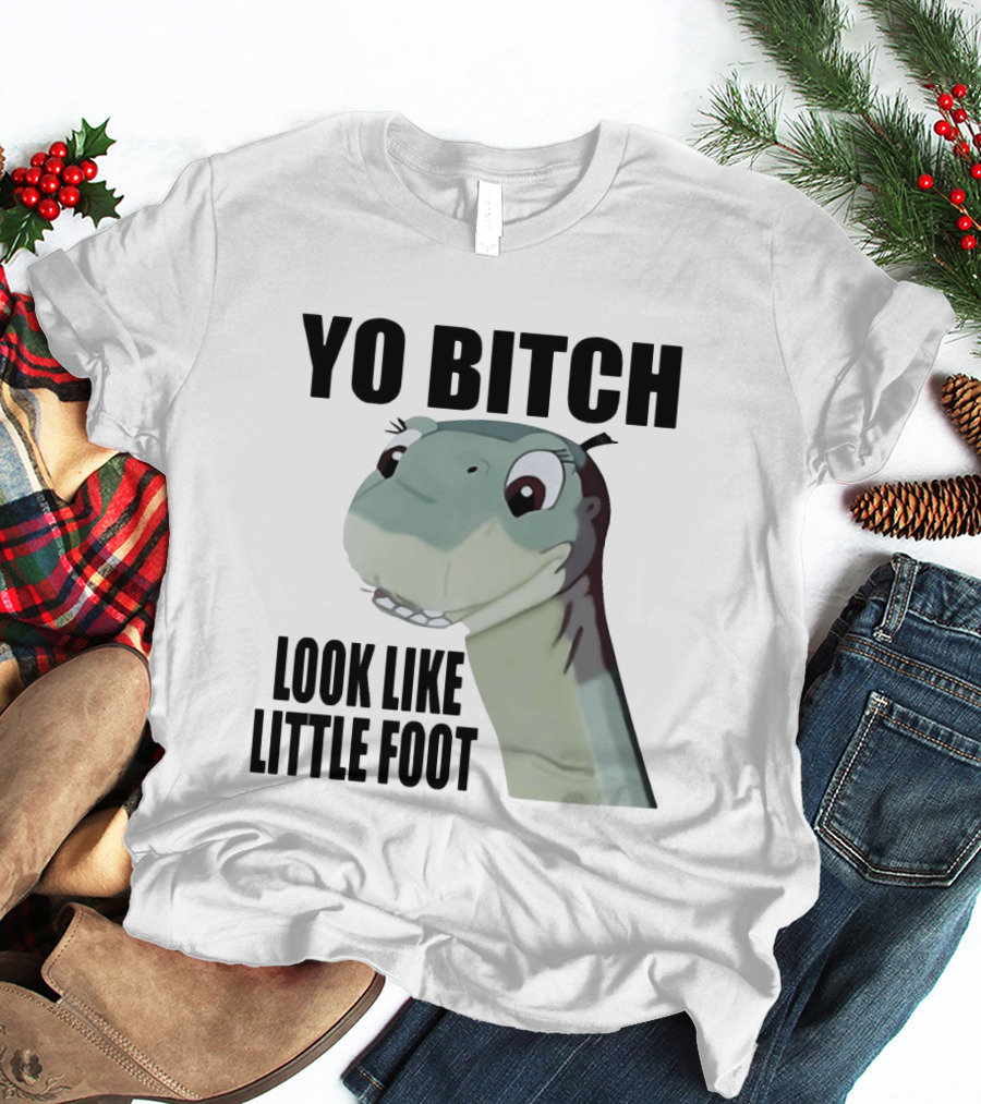 Yo Bitch Look Like Little Foot The Land Before Time T-Shirt
