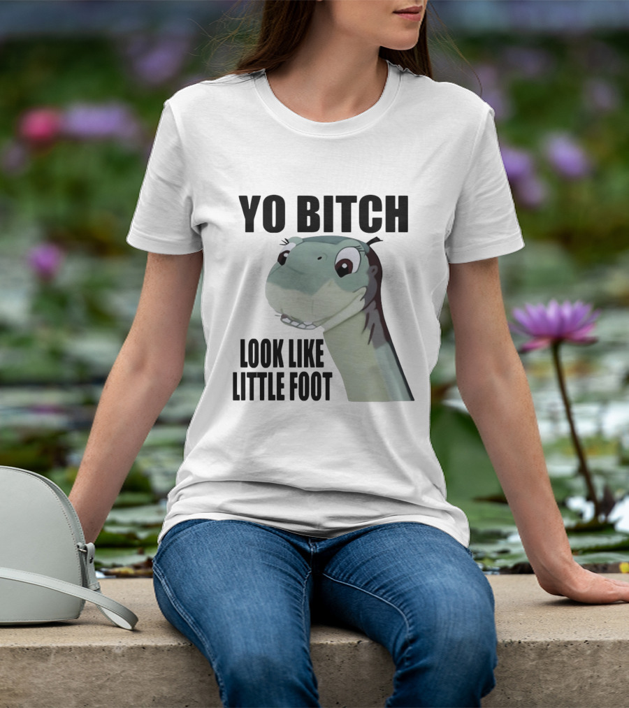 Yo Bitch Look Like Little Foot The Land Before Time T-Shirt