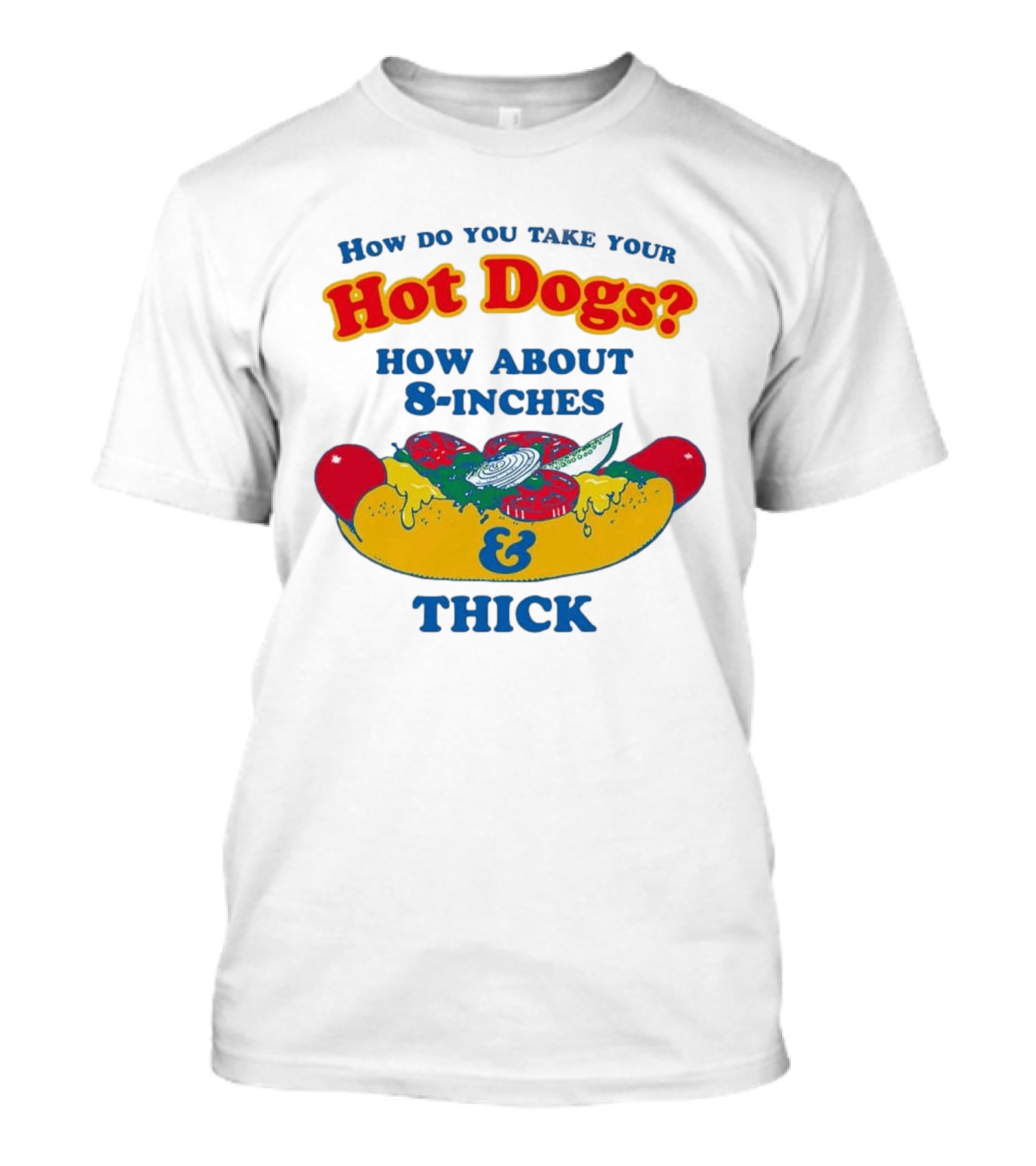 How Do You Take Your Hot Dogs How About 8 Inches & Thick T-Shirt