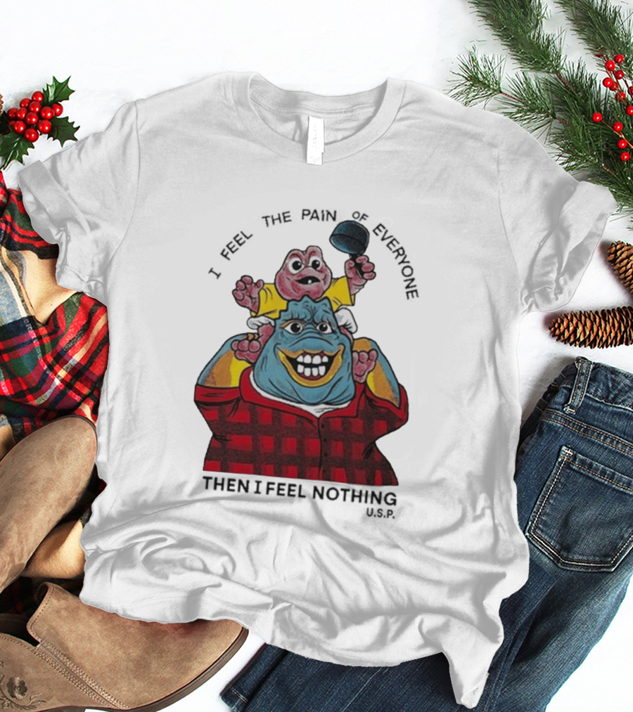 I Feel The Pain Of Everyone Holding Baby Then I Feel Nothing T-Shirt