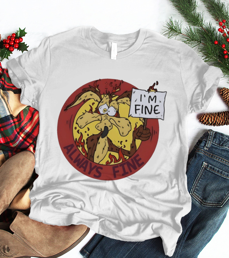 Wile E. Coyote Holding I'm Fine Sign Always Fine Looney Tunes T-Shirt