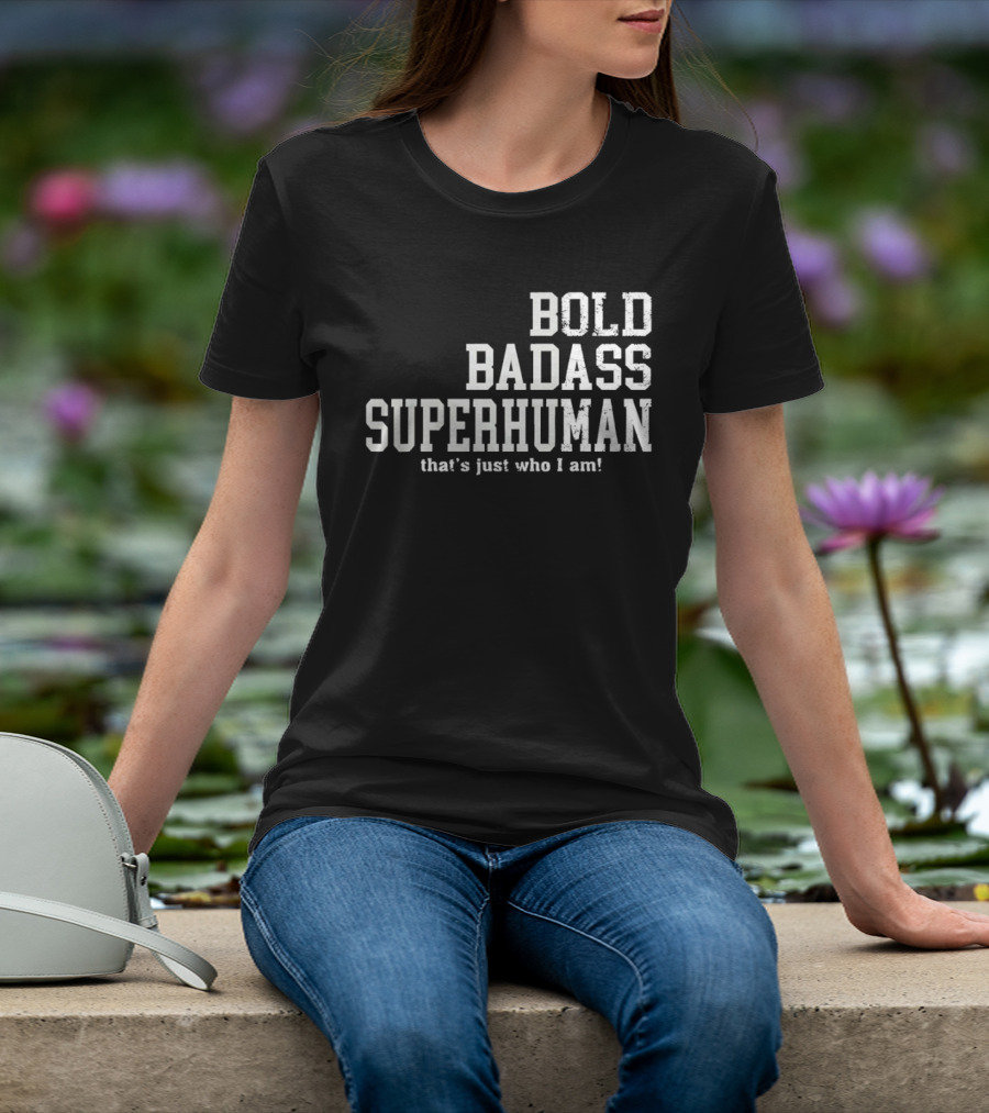 Bold Badass Superhuman That's Just Who I Am T-Shirt