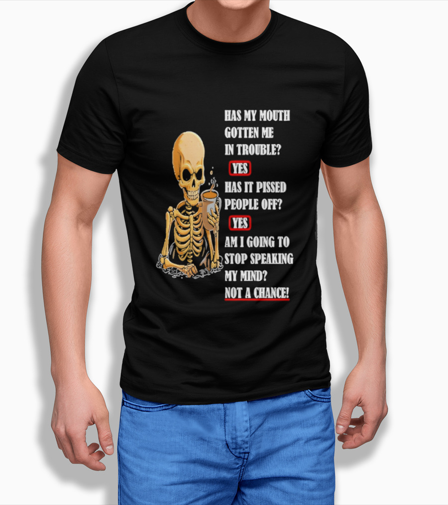 Has My Mouth Gotten Me In Trouble Skeleton Holding With Yes Am I Going To Stop Speaking My Mind Not A Chance T-Shirt