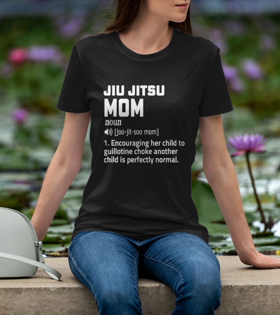 Jiu Jitsu Mom Noun Encouraging Her Child To Guillotine Choke Another Child Is Perfectly Normal T-Shirt