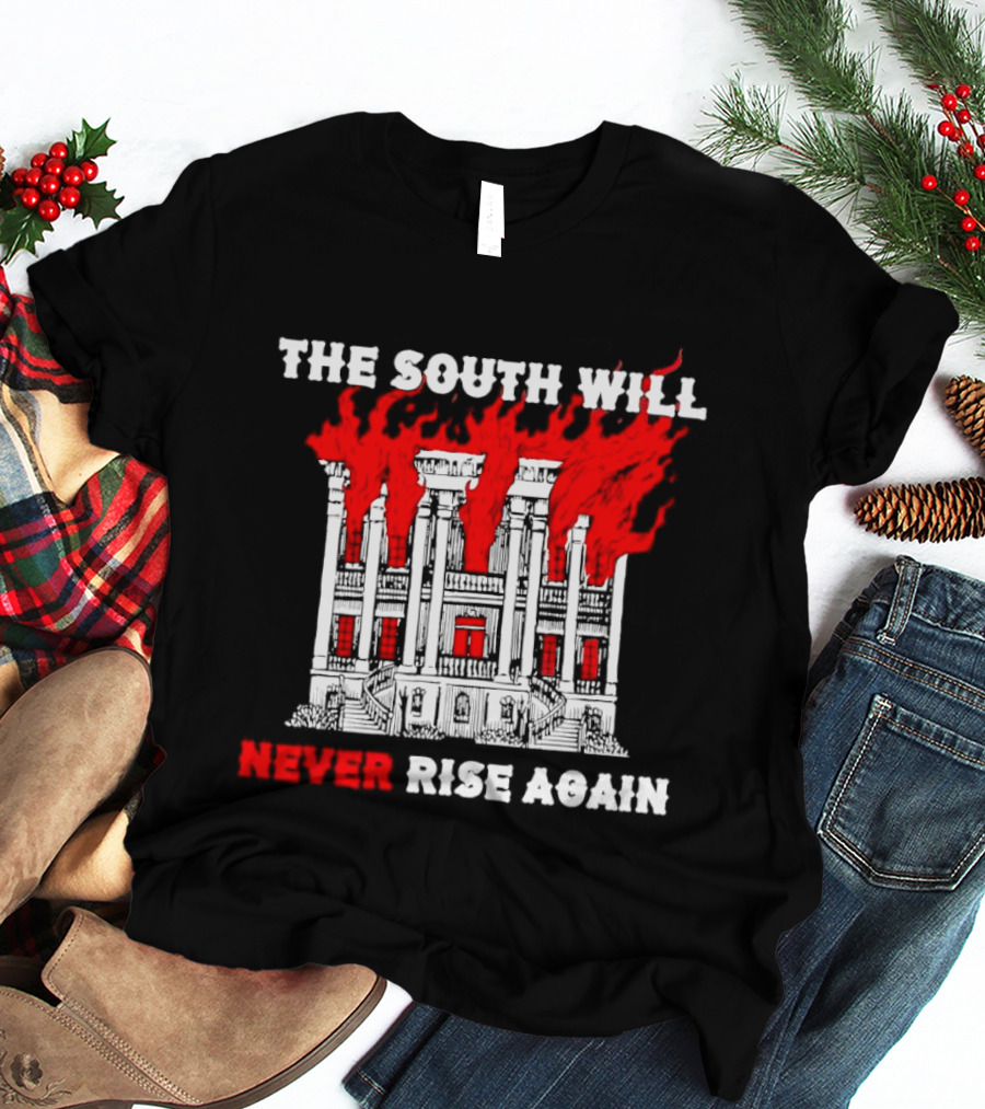The South Will Never Rise Again The Villa Is On Fires T-Shirt