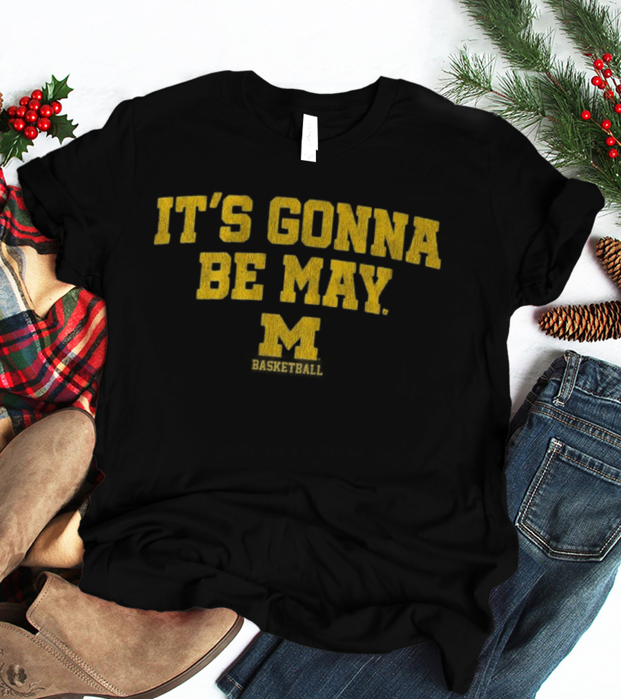 Michigan Basketball It's Gonna Be May Wolverines Fan Gear T-Shirt