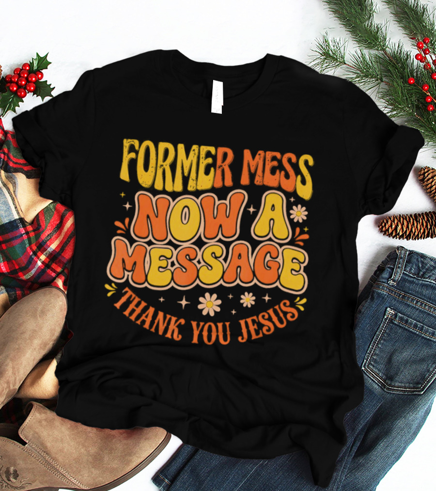 Former Mess Now A Message Thank You Jesus Floral Retro Colorful T-Shirt