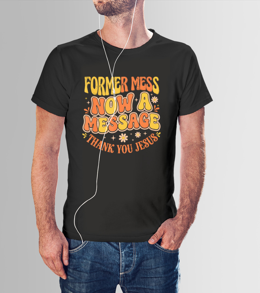 Former Mess Now A Message Thank You Jesus Floral Retro Colorful T-Shirt