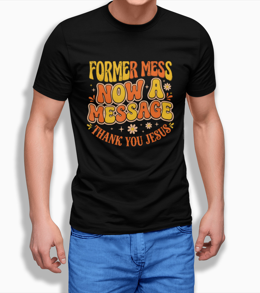 Former Mess Now A Message Thank You Jesus Floral Retro Colorful T-Shirt