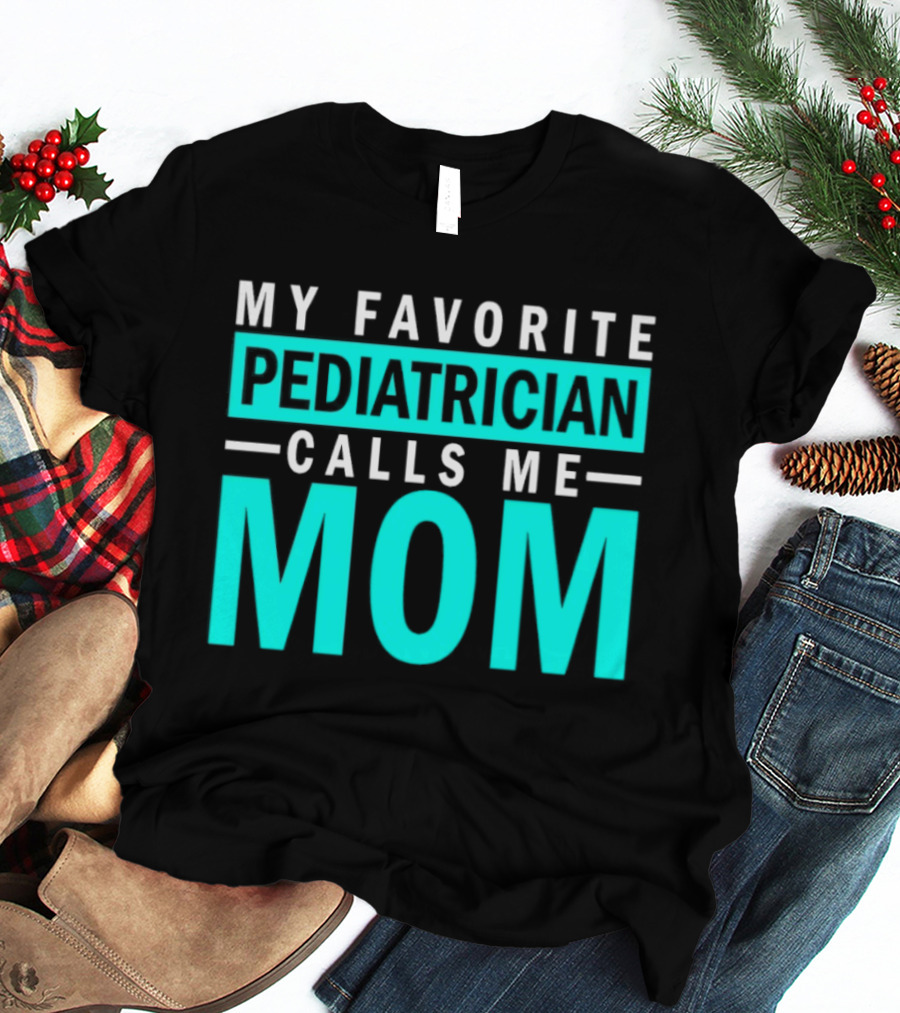 My Favorite Pediatrician Calls Me Mom T-Shirt