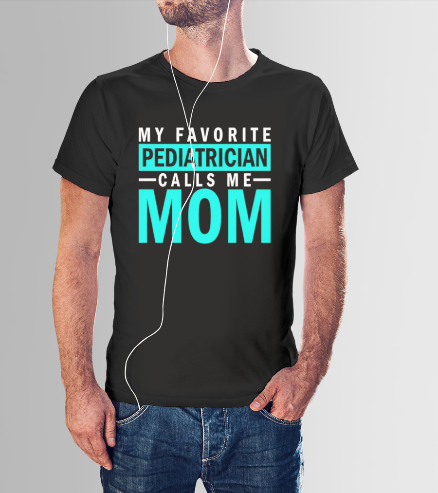 My Favorite Pediatrician Calls Me Mom T-Shirt
