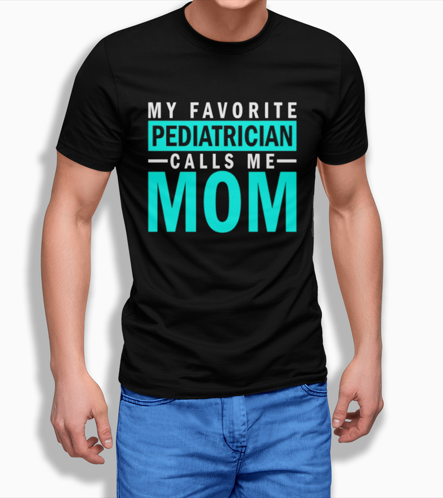 My Favorite Pediatrician Calls Me Mom T-Shirt