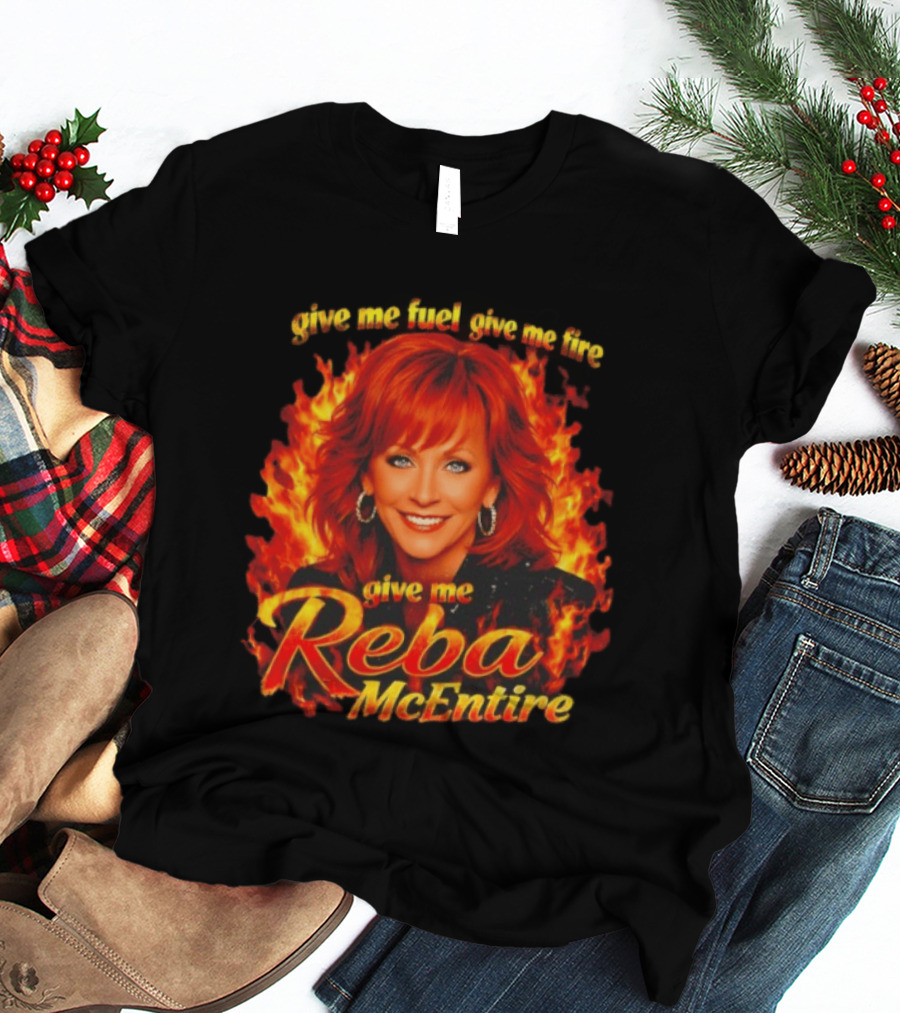 Give Me Fuel Give Me Fire Give Me Reba McEntire Flames T-Shirt